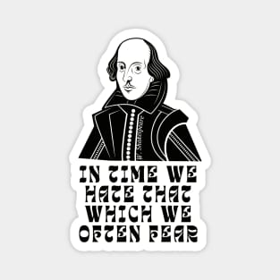 William Shakespeare face and quote: In time we hate that which we often fear Magnet