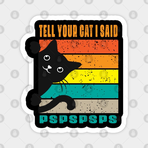 Tell Your Cat I Said  Pspsps Magnet by raeex