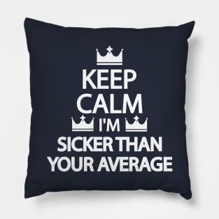 Keep calm I'm Sicker Than Your Average Pillow