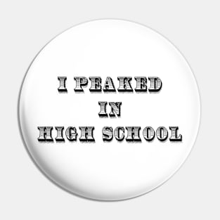 I Peaked in High School Pin