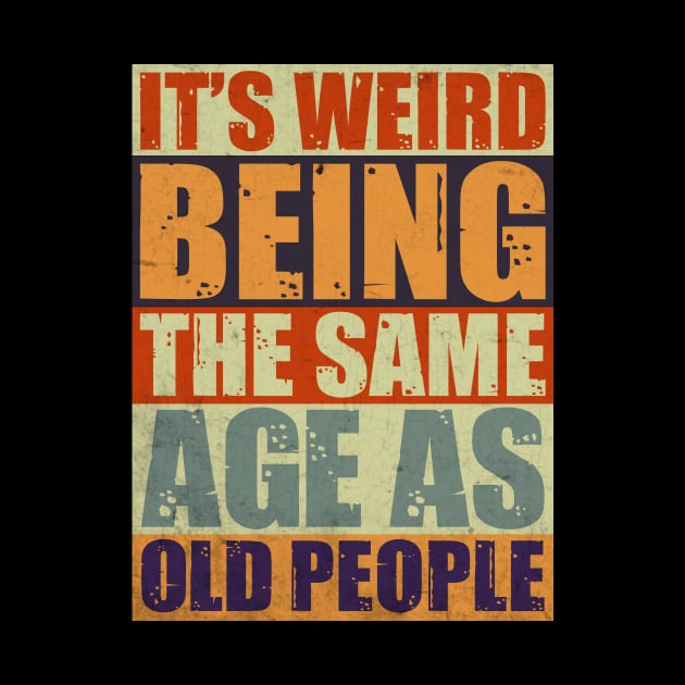 It's Weird Being The Same Age As Old People by LimeGreen