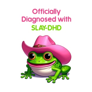 Officially diagnosed with SLAY-DHD! Frog T-Shirt