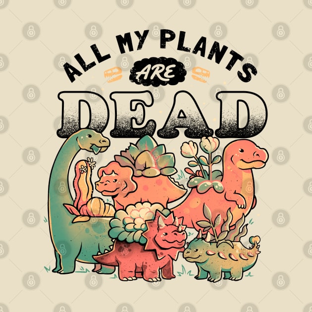 All My Plants Are Dead - Cute Dark Dinosaur Plants Death Gift by eduely