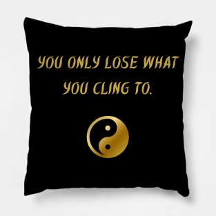 You Only Lose What You Cling To. Pillow