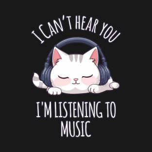 Kawaii Cat Listening to Music - I Can't Hear You T-Shirt