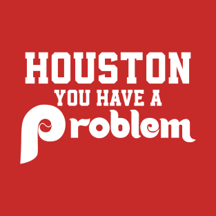 Houston You Have A Problem Jersey Philadelphia Philly funny T-Shirt