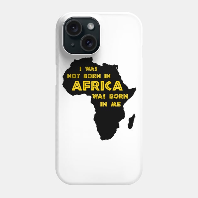 I Was Not Born In Africa, Africa Was Born In Me, Black History, Africa, African American Phone Case by UrbanLifeApparel