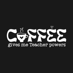 Coffee gives me teacher powers T-Shirt