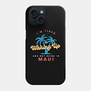 Funny Hawaiian, I’m Tired of Waking Up and Not Being In Maui Phone Case