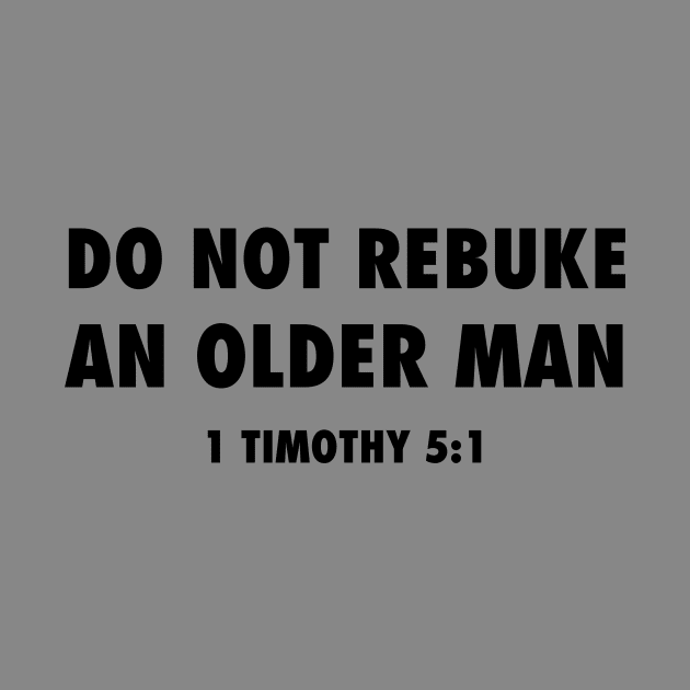 Do not rebuke an older man (from 1 Timothy 5:1) funny Christian black text by Selah Shop