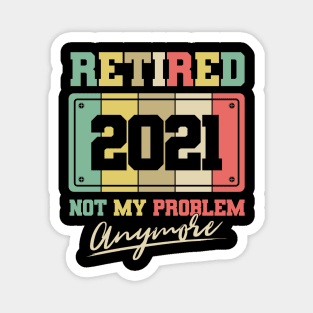 Retired 2021 not my problem anymore Magnet