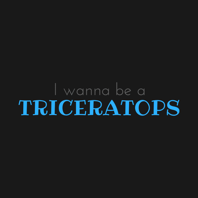 I Wanna Be a Triceratops by winsteadwandering