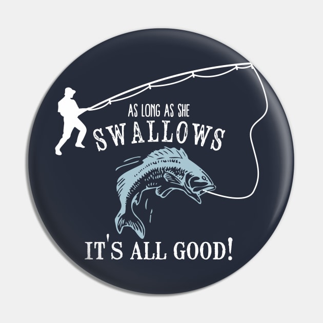 As Long As She Swallows It's All Good Fishing Addicted Gift Pin by klimentina