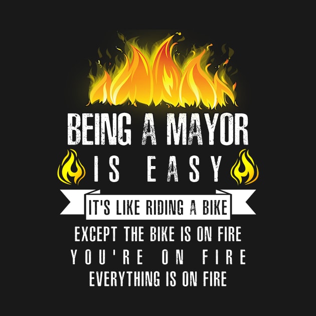 Being a Mayor Is Easy (Everything Is On Fire) by helloshirts