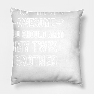 If you think I'm awesome you should meet my twin brother Pillow