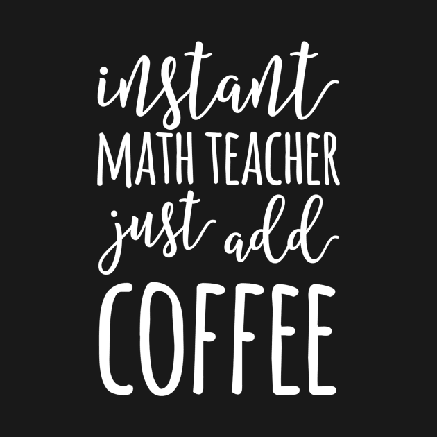 Instant Math Teacher Just Add Coffee Funny Math Teacher by FONSbually