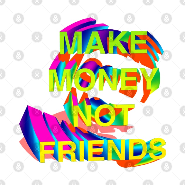 Make Money Not Friends 3D Gradient I by CharlieCreator