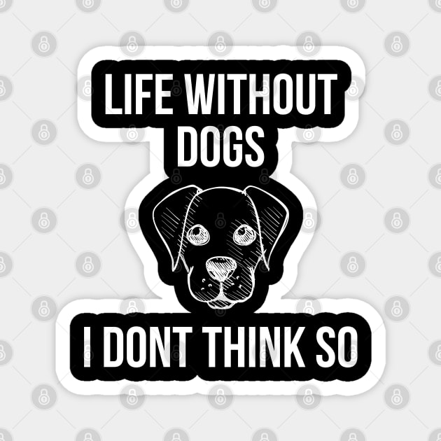 Life Without Dogs I Dont Think So Magnet by evokearo