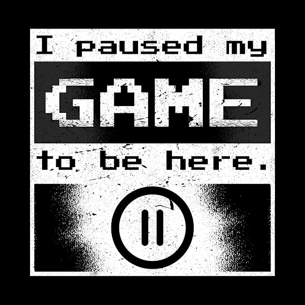 I Paused my Game to be Here Gamer Gift Idea by Popculture Tee Collection