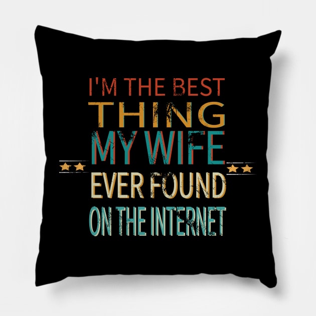 I'm The Best Thing My Wife Ever Found On The Internet Pillow by YuriArt