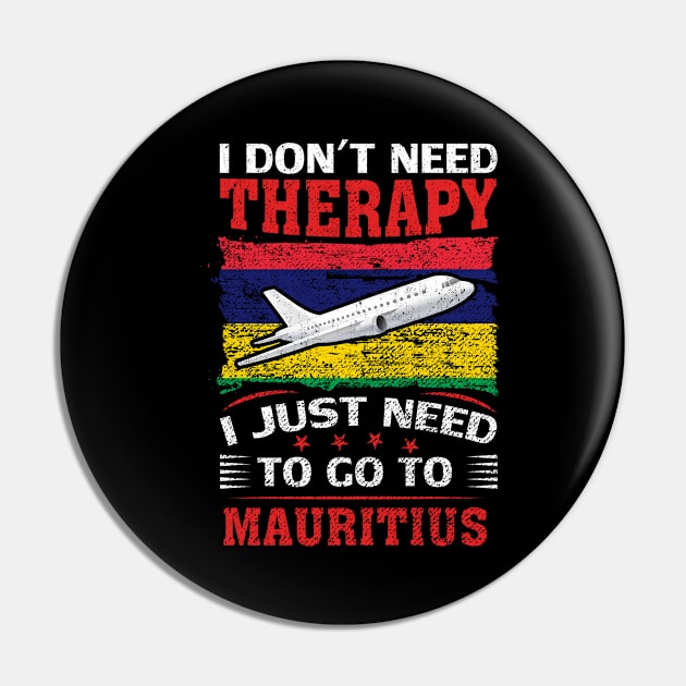 I Don't Need Therapy I Just Need To Go To Mauritius Pin by silvercoin