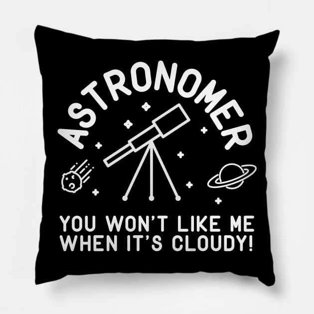 Astronomer You Won't Like Me When It's Cloudy! Pillow by thingsandthings