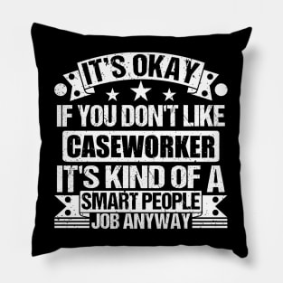 Caseworker lover It's Okay If You Don't Like Caseworker It's Kind Of A Smart People job Anyway Pillow