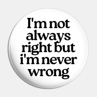 I'm Not Always Right But I'm Never Wrong. Funny Sarcastic NSFW Rude Inappropriate Saying Pin