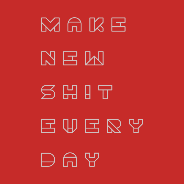 Make new shit everyday by sameer ketkar