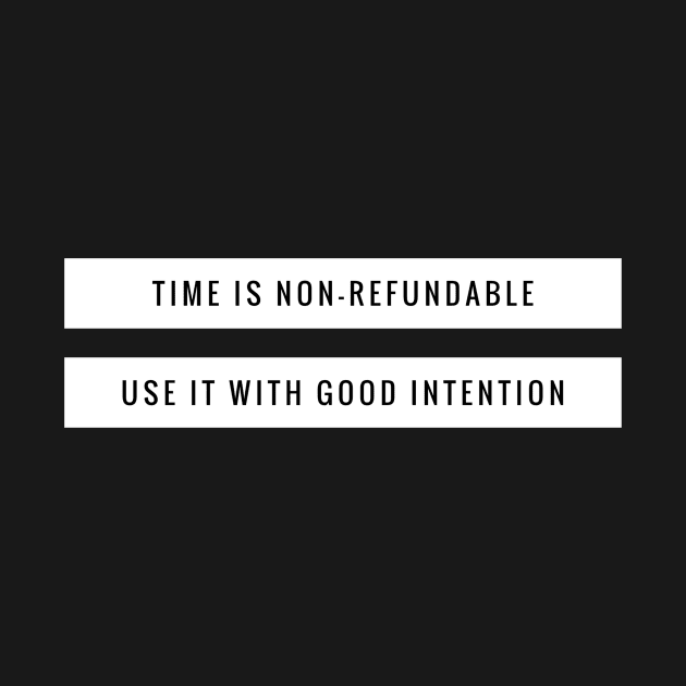 Time Is Non-Refundable Use It With Good Intention Inspiring & Motivational Quotes by twizzler3b