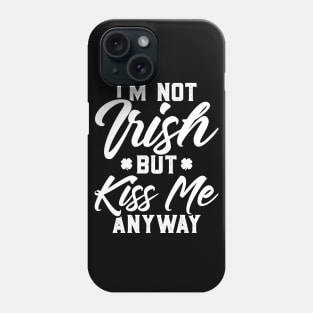 I'm Not Irish But Kiss Me Anyway Funny St Patricks Day Phone Case