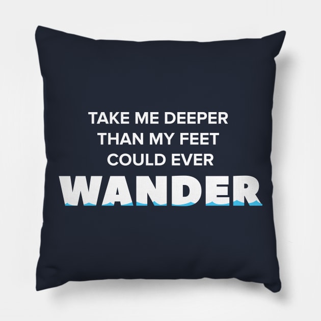 Take me deeper than my feet could ever wander Pillow by quotysalad