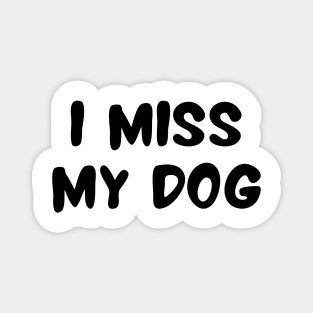 I Miss My Dog - Dog Quotes Magnet