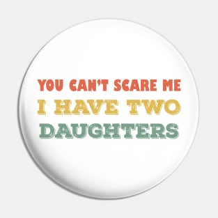 You can't scare me i have two daughters Pin