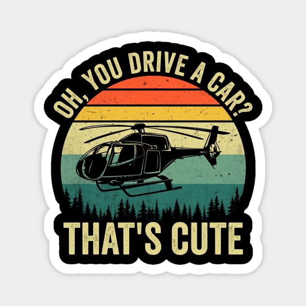 Oh You Drive A Car Thats Cute Funny Helicopter Pilot Magnet by Visual Vibes