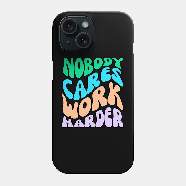 Nobody Cares Work Harder Phone Case by AniTeeCreation