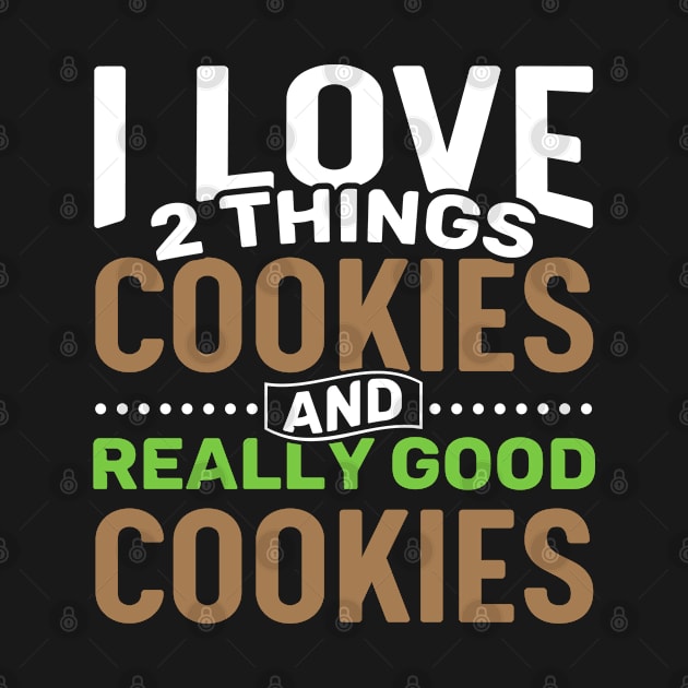 I love 2 things Cookies and Really Good Cookies by Gold Wings Tees