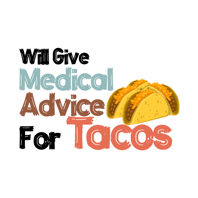 Will Give Medical Advice For Tacos by nextneveldesign