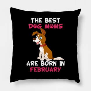 The Best Dog Moms Are Born In February Pillow