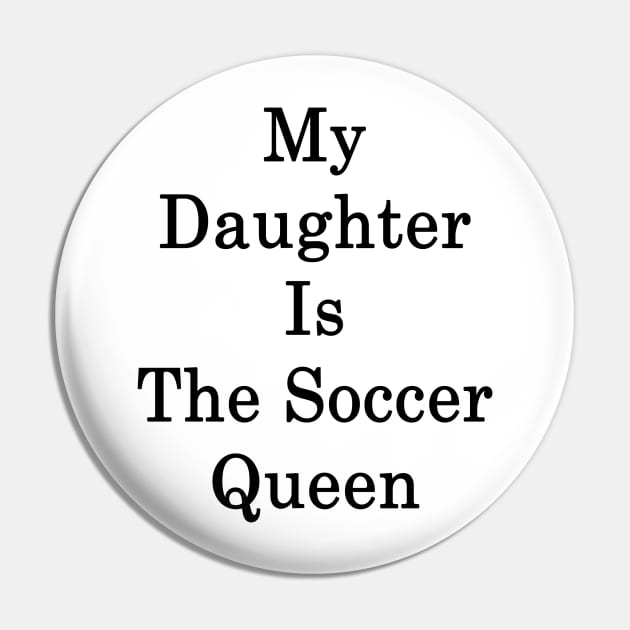 My Daughter Is The Soccer Queen Pin by supernova23