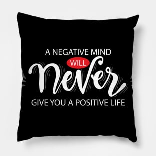 A negative mind will never give you a positive life. Pillow