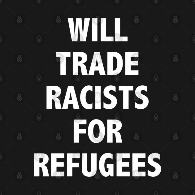 WILL TRADE RACISTS FOR REFUGEES by JustSomeThings