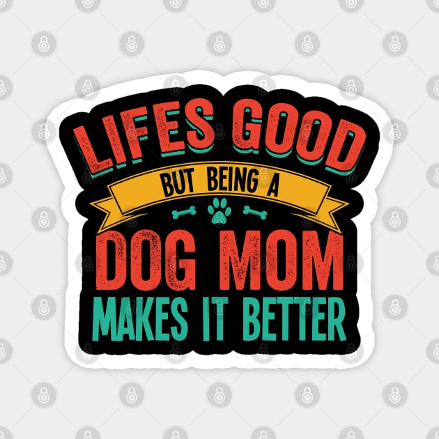 Dog Mom - Lifes Good But Being A Dog Mom Makes It Better Magnet by Kudostees