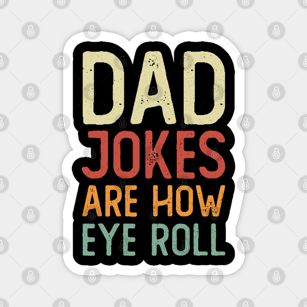 Dad Jokes Are How Eye Roll - Dad Joke - Magnet | TeePublic