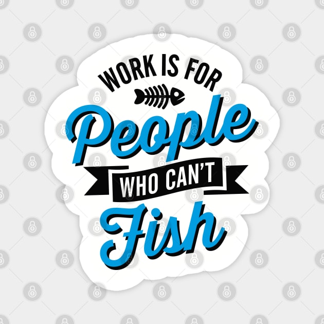 Work is for people who can't fish Magnet by LaundryFactory