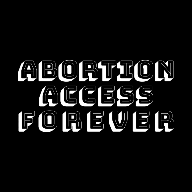 ABORTION ACCESS FOREVER (white) by NickiPostsStuff