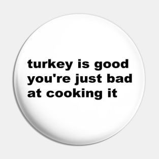 Turkey is good you're just bad at cooking it Pin