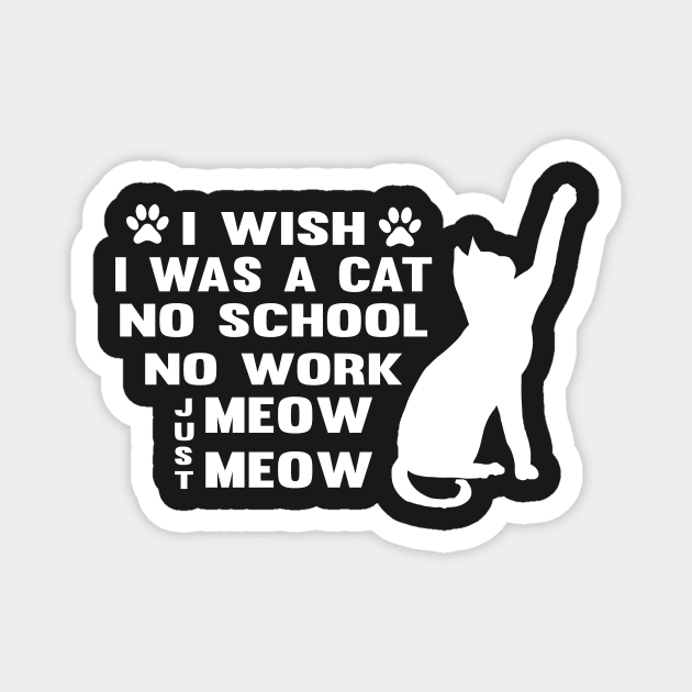 CAT - I Wish I Was A Cat No School No Work Just Meow Meow Cool Magnet by TrendyStitch