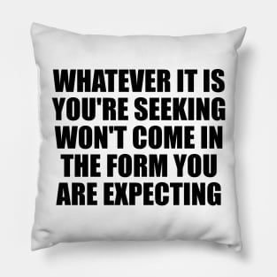 Whatever it is you're seeking won't come in the form you're expecting Pillow