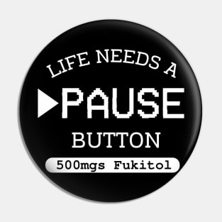 Fukitol 500mgs Life needs pause button Gamer Pin